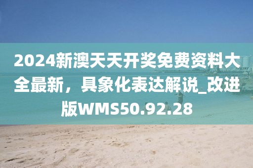 2024新澳天天开奖免费资料大全最新，具象化表达解说_改进版WMS50.92.28