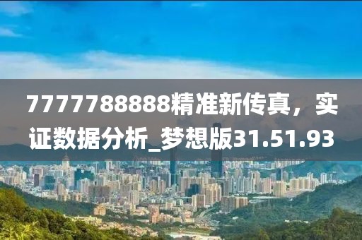 7777788888精准新传真，实证数据分析_梦想版31.51.93