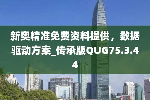 新奥精准免费资料提供，数据驱动方案_传承版QUG75.3.44