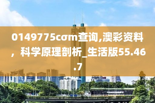0149775cσm查询,澳彩资料，科学原理剖析_生活版55.46.7