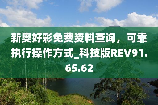 新奥好彩免费资料查询，可靠执行操作方式_科技版REV91.65.62
