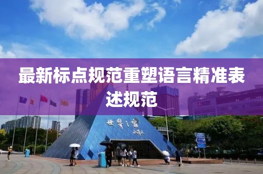 最新标点规范重塑语言精准表述规范