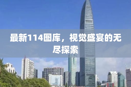 最新114图库，视觉盛宴的无尽探索