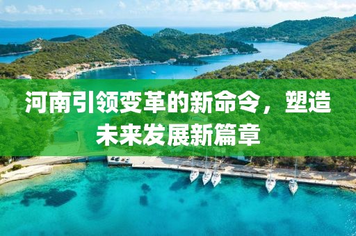 河南引领变革的新命令，塑造未来发展新篇章