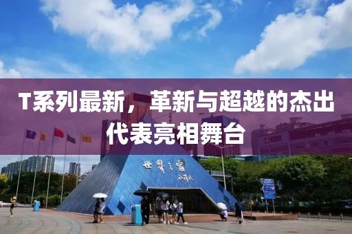 T系列最新，革新与超越的杰出代表亮相舞台