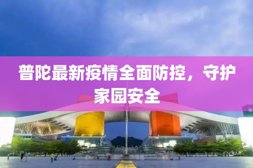 普陀最新疫情全面防控，守护家园安全