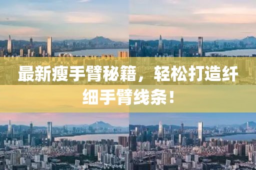 最新瘦手臂秘籍，轻松打造纤细手臂线条！
