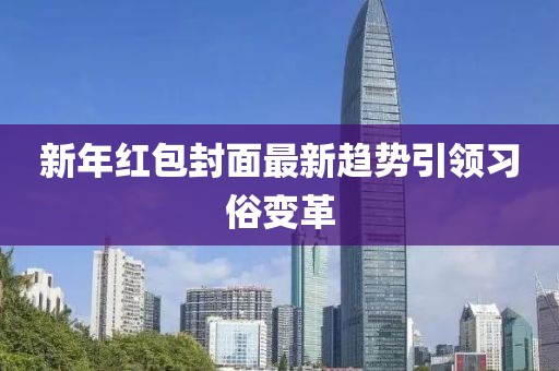 新年红包封面最新趋势引领习俗变革